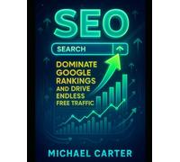 SEO: Dominate Google Rankings and Drive Endless Free Traffic