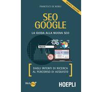 SEO Google. La guida alla nuova SEO. Dagli intenti di ricerca al percorso ...