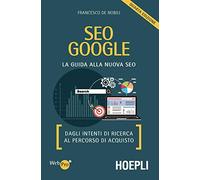 SEO Google. La guida alla nuova SEO. Dagli intenti di ricerca al percorso di acquisto