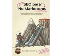 SEO Para No Marketeros: La guía honesta para que dueños de negocio dominen Google en 2026 (Sin tecnicismos ni humo)