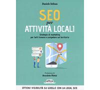 SEO per attività locali. Strategie di marketing per farti trovare e competere sul territorio