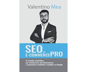 SEO per E-Commerce PRO: Il metodo scientifico per ottimizzare siti eCommerce e aumentare visibilità e vendite su Google