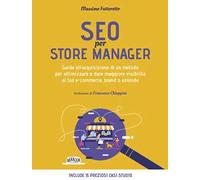 SEO per store manager. Guida all'acquisizione di un metodo per ottimizzare e dare maggiore visibilità al tuo e-commerce, brand o azienda