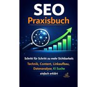SEO Praxisbuch: Schritt für Schritt zu mehr Sichtbarkeit: Technik, Content, Linkaufbau, Datenanalyse und KI Suche einfach erklärt