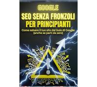 SEO Senza Fronzoli per Principianti: Come farti trovare su Google con una strategia semplice, pratica e adatta a chi parte da zero come ho fatto io.