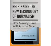 Seong Jae Min Rethinking the New Technology of Journalism (Tascabile)