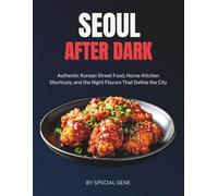 Seoul After Dark: Authentic Korean Street Food, Home-Kitchen Shortcuts, and the Night Flavors That Define the City