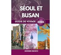 SÉOUL ET BUSAN GUIDE DE VOYAGE 2026: Découvertes incontournables dans les villes emblématiques de la Corée du Sud.