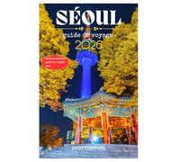 SÉOUL GUIDE DE VOYAGE 2026: L'essentiel pour planifier un voyage sans tracas et explorer avec des conseils d'initiés, des photos et des informations pratiques pour les débutants