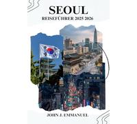 SEOUL REISEFÜHRER 2025 2026: Erkunden Sie die wichtigsten Attraktionen, versteckten Orte, lokale Speisen, Einkaufsmöglichkeiten und Routen für Erst- und Wiederholungsbesucher