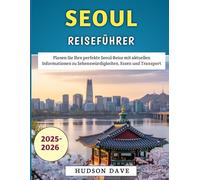 Seoul Reiseführer 2025-2026: Planen Sie Ihre perfekte Seoul-Reise mit aktuellen Informationen zu Sehenswürdigkeiten, Essen und Transport