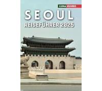 Seoul Reiseführer 2025: Das ultimative Reisehandbuch für unvergessliche Abenteuer, Top-Attraktionen und lokale Geheimnisse