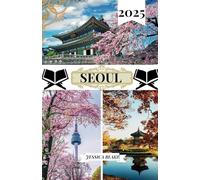 Seoul Reiseführer 2025: Entdecken Sie das Beste von Seoul: Übernachtungsmöglichkeiten, Sehenswürdigkeiten, Einkaufs-Hotspots und kulturelle Schätze in Myeong Dong, Gangnam, Insadong und vielen mehr