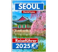 Seoul Reiseführer 2025: Entdecken Sie die lebendige Mischung aus antikem Erbe und modernem Flair in Koreas Hauptstadt