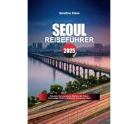 SEOUL REISEFÜHRER 2025: Erkunden Sie futuristische Skylines, alte Paläste und trendige Viertel in Südkoreas dynamischer Stadt