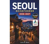 SEOUL REISEFÜHRER 2026-2027: Entdecken Sie königliche Paläste, Hanok-Dörfer, die koreanische Kultur, Streetfood, lokale Cafés, Tagesausflüge und legendäre Viertel von Gangnam ukchon