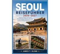 SEOUL REISEFÜHRER 2026-2027: Entdecken Sie Paläste, Hanok-Gassen, Lebensmittelmärkte, Caféviertel, U-Bahn-Routen, K-Kultur-Stopps, Spazierwege am Fluss, Shopping und die beste Reisezeit