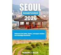 Seoul Reiseführer 2026: Entdecken Sie Kultur, Küche, verborgene Schätze und lebendige Geschichte
