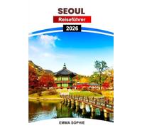 SEOUL REISEFÜHRER 2026: Erkunden Sie Koreas Inselparadies - eine Reise voller Naturwunder, Kultur und unvergesslicher Abenteuer