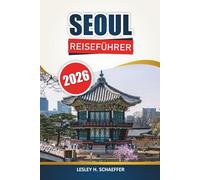 Seoul Reiseführer 2026: Erkunden Sie Südkoreas Hauptstadt durch lokale Kultur, Lebensmittelmärkte, Paläste, Einkaufsstraßen und Tagesausflüge