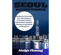 SEOUL REISEFÜHRER: Entdecken Sie Seouls Top-Attraktionen, versteckte Schätze, lokale Küche, Outdoor-Abenteuer und lokale Geheimnisse