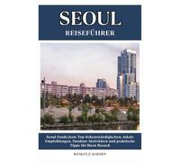 SEOUL REISEFÜHRER: Top-Sehenswürdigkeiten, lokale Empfehlungen, Outdoor-Aktivitäten und praktische Tipps für Ihren Besuch