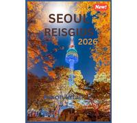 SEOUL REISGIDS 2026: De ultieme reisgids voor de meest dynamische stad van Azië