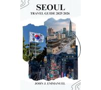 SEOUL TRAVEL GUIDE 2025 2026: Explore Top Attractions, Hidden Spots, Local Food, Shopping, and Itineraries for First-Time and Repeat Visitors