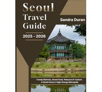 SEOUL TRAVEL GUIDE 2025-2026( FULL-COLOR): Trendy Districts, Street Food, Palaces & K-Culture in South Korea’s High-Energy Metropolis