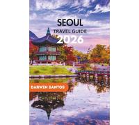 SEOUL Travel Guide 2026: A Contemporary Look at Seoul’s Architectural Marvels, Bustling Markets, and Gastronomic Delights for the Modern Traveler