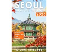 Seoul Travel Guide 2026: Discover Insider Tips, Cultural Experiences, Top Destinations, Local Cuisine, And Essential Itineraries For An Unforgettable Journey
