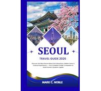 SEOUL TRAVEL GUIDE 2026: Discover the Most Recent Must-Visit Attractions, Hidden Gems & Cultural Experiences - Your Complete Insider Companion to South Korea’s Dynamic Capital