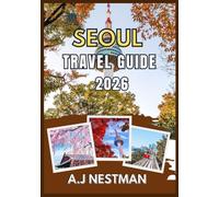 SEOUL TRAVEL GUIDE 2026: Top Destinations, Hidden Gems, Street Food Adventures, and Practical Travel Tips for Every Budget