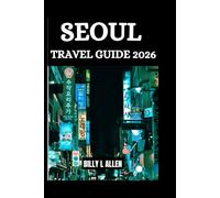 Seoul Travel Guide 2026: Your Ultimate Guide to Discovering the Heart of South Korea Vibrant City, and Everything You Need to Know About Visiting Seoul.