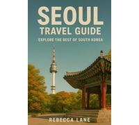 Seoul Travel Guide: Explore the Best of South Korea
