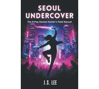 SEOUL UNDERCOVER: The K-Pop Demon Hunter's Field Manual