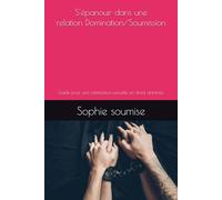 S'épanouir dans une relation Domination/Soumission: Guide pour une satisfaction sexuelle en étant dominée