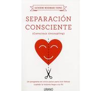 Separación consciente/ Conscious Uncoupling: Un programa en cinco pasos para vivir felices cuando la historia llega a su fin / The 5 Steps To Living Happily Even After