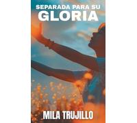 Separada Para Su Gloria: El Espiritu Santo te Aparta, te Equipa y te da Proposito