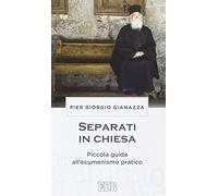 Separati in Chiesa. Piccola guida all'ecumenismo pratico
