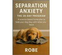 Separation Anxiety in Dogs - A 28-Day Home Program That Actually Works Autor: Robe