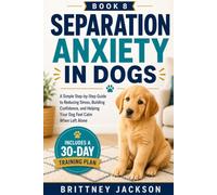 Separation Anxiety in Dogs: A Simple Step-by-Step Guide to Reducing Stress, Building Confidence, and Helping Your Dog Feel Calm When Left Alone