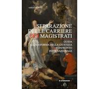 SEPARAZIONE DELLE CARRIERE DEI MAGISTRATI: Guida alla Riforma della Giustizia e Confronto Internazionale