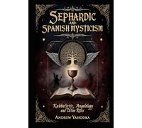 Sephardic and Spanish Mysticism: Kabbalistic Rituals, Angelology, and Wine Rites