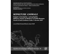 Sepolture anomale. Indagini archeologiche e antropologiche dall'epoca classica al Medioevo... Giornata di studi (Castelfranco Emilia, 19 dicembre 2009)