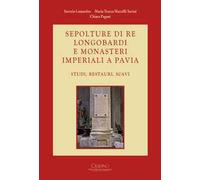 Sepolture di re longobardi e monasteri imperiali a Pavia. Studi, restauri, scavi