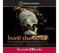 Seppellire i morti: tombe, cadaveri, mummie, scheletri e rituali