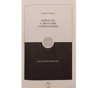 Seppellite il mio cuore a Gerusalemme. Una Novella medievale