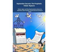 September Secrets: The Prophetic Failed Rapture: Visions, Signs, and Shocking Revelations About the Euphrates, False Prophets, and the Second Coming of Christ