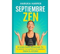Septiembre Zen. 30 días para reiniciar tu mente, tu cuerpo y tu energía para el otoño: ritual diario de bienestar, mindfulness y reconexión contigo misma. Recupera tu luz desde la calma interior